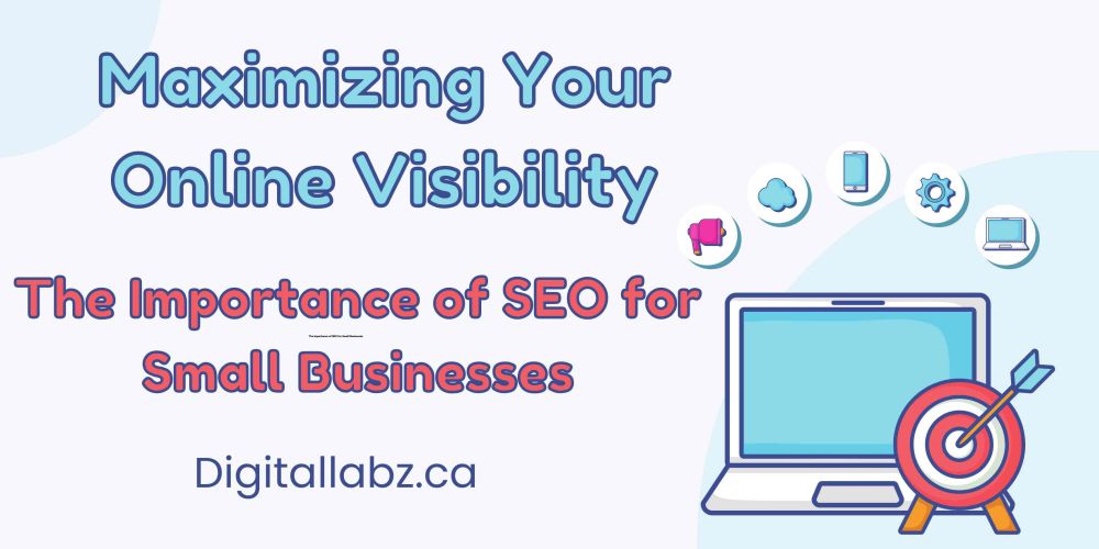 Maximizing Your Online Visibility: The Importance of SEO for Small Businesses